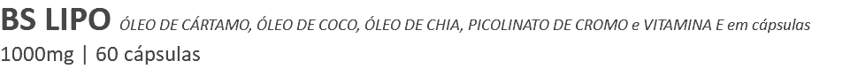 BS LIPO ÓLEO DE CÁRTAMO, ÓLEO DE COCO, ÓLEO DE CHIA, PICOLINATO DE CROMO e VITAMINA E em cápsulas 1000mg | 60 cápsulas