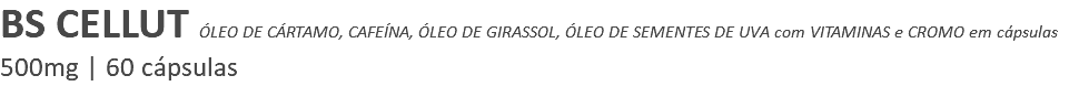 BS CELLUT ÓLEO DE CÁRTAMO, CAFEÍNA, ÓLEO DE GIRASSOL, ÓLEO DE SEMENTES DE UVA com VITAMINAS e CROMO em cápsulas 500mg | 60 cápsulas