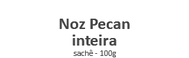  Noz Pecan inteira sachê - 100g